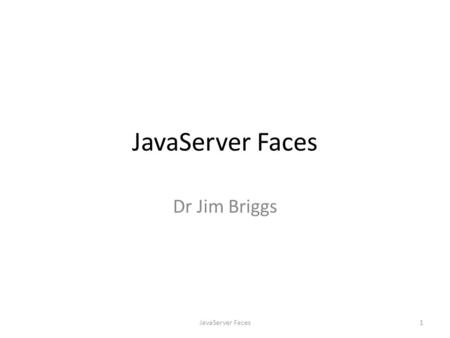 JavaServer Faces Dr Jim Briggs 1JavaServer Faces.