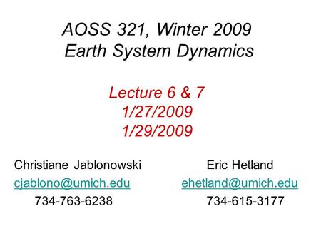 AOSS 321, Winter 2009 Earth System Dynamics Lecture 6 & 7 1/27/2009 1/29/2009 Christiane Jablonowski	 		Eric Hetland cjablono@umich.edu		 ehetland@umich.edu.