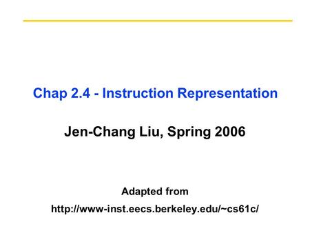 Chap 2.4 - Instruction Representation Jen-Chang Liu, Spring 2006 Adapted from