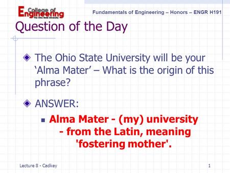 Fundamentals of Engineering – Honors – ENGR H191 Lecture 8 - Cadkey1 Question of the Day The Ohio State University will be your ‘Alma Mater’ – What is.