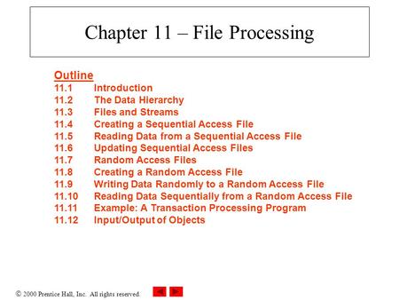 2000 Prentice Hall, Inc. All rights reserved. Chapter 11 – File Processing Outline 11.1Introduction 11.2The Data Hierarchy 11.3Files and Streams 11.4Creating.