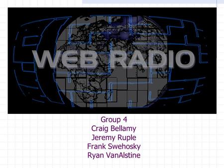 Group 4 Craig Bellamy Jeremy Ruple Frank Swehosky Ryan VanAlstine.