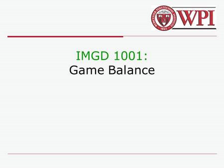 IMGD 1001: Game Balance. IMGD 10012 Outline  Gameplay(done) ‏  Level Design(done) ‏  Game Balance(next) ‏
