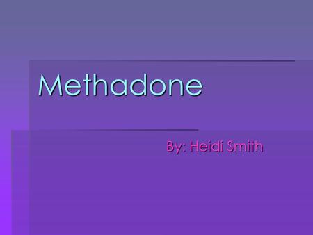 Methadone By: Heidi Smith. Drug Name Information  Street Names  Brand Name  Chemical Name Frizzies Dollies Dolophine Methadone Hydrochloride.