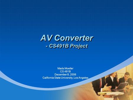 AV Converter - CS491B Project Mads Moeller CS 491B December 8, 2006 California State University, Los Angeles.