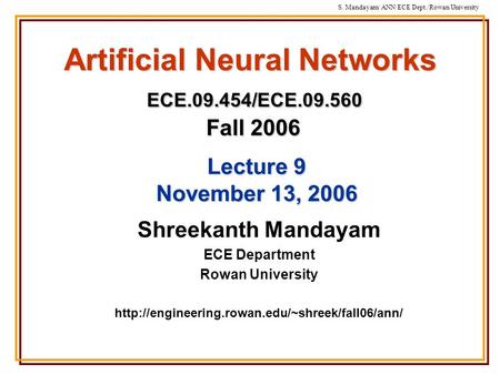 S. Mandayam/ ANN/ECE Dept./Rowan University Artificial Neural Networks ECE.09.454/ECE.09.560 Fall 2006 Shreekanth Mandayam ECE Department Rowan University.
