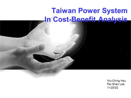 Taiwan Power System In Cost-Benefit Analysis Wu-Ching Hsu Pei-Shan Lee 11/25/02.