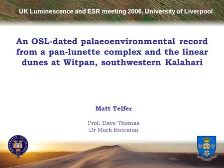 An OSL-dated palaeoenvironmental record from a pan-lunette complex and the linear dunes at Witpan, southwestern Kalahari Matt Telfer Prof. Dave Thomas.
