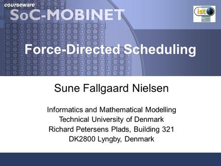 Courseware Force-Directed Scheduling Sune Fallgaard Nielsen Informatics and Mathematical Modelling Technical University of Denmark Richard Petersens Plads,