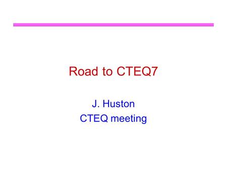 Road to CTEQ7 J. Huston CTEQ meeting. Roadmap CTEQ6 was published in 2002, followed by CTEQ6.1 in 2003 Pavel has given you a review of CTEQ6.6 which will.