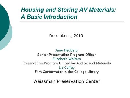Housing and Storing AV Materials: A Basic Introduction Jane Hedberg Senior Preservation Program Officer Elizabeth Walters Preservation Program Officer.