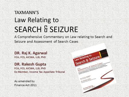 TAXMANN’S Law Relating to SEARCH & SEIZURE A Comprehensive Commentary on Law relating to Search and Seizure and Assessment of Search Cases DR. Raj K. Agarwal.