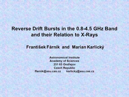 Reverse Drift Bursts in the 0.8-4.5 GHz Band and their Relation to X-Rays František Fárník and Marian Karlický Astronomical Institute Academy of Sciences.