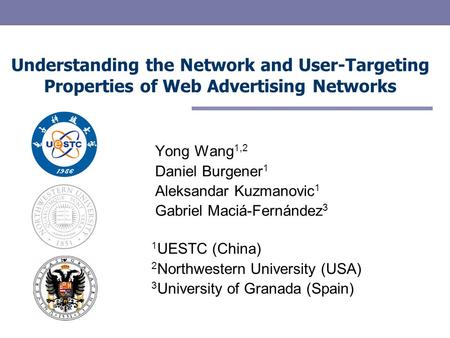 Understanding the Network and User-Targeting Properties of Web Advertising Networks Yong Wang 1,2 Daniel Burgener 1 Aleksandar Kuzmanovic 1 Gabriel Maciá-Fernández.