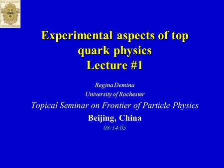 Experimental aspects of top quark physics Lecture #1 Regina Demina University of Rochester Topical Seminar on Frontier of Particle Physics Beijing, China.