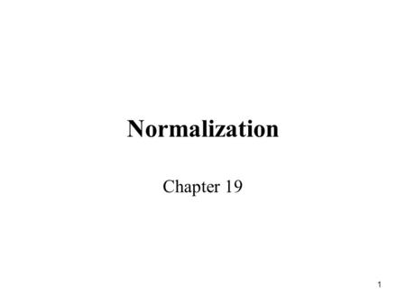 1 Normalization Chapter 19. 2 What it’s all about Given a relation, R, and a set of functional dependencies, F, on R. Assume that R is not in a desirable.
