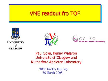 VME readout fro TOF MICE Tracker Meeting 30 March 2005. Paul Soler, Kenny Walaron University of Glasgow and Rutherford Appleton Laboratory.