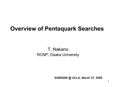 1 Overview of Pentaquark Searches T. Nakano RCNP, Osaka University UCLA, March 27, 2006.
