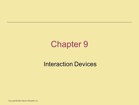 Copyright © 2005, Pearson Education, Inc. Chapter 9 Interaction Devices.