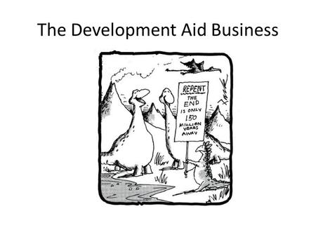 The Development Aid Business. There is an unprecedented resolve on the continent to turn away from the begging bowl and engage in new efforts to build.