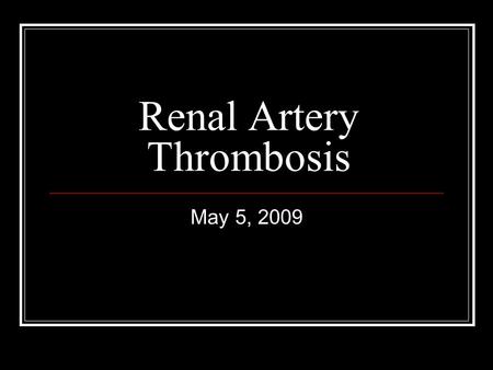 Renal Artery Thrombosis May 5, 2009. Outline Etiology Clinical Manifestations Differential Diagnosis Diagnosis Treatment Prognosis.