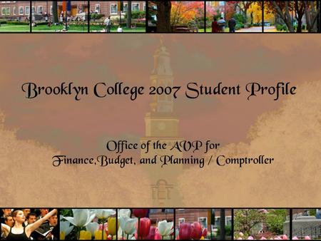 Brooklyn College 2007 Student Profile Office of the AVP for Finance,Budget, and Planning / Comptroller.