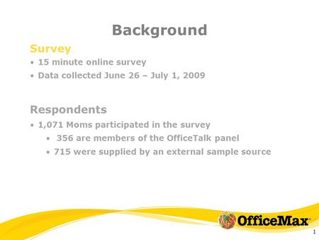 Background Survey 15 minute online survey Data collected June 26 – July 1, 2009 Respondents 1,071 Moms participated in the survey 356 are members of the.