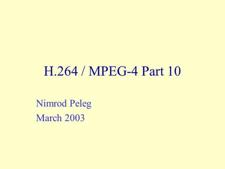 H.264 / MPEG-4 Part 10 Nimrod Peleg March 2003.