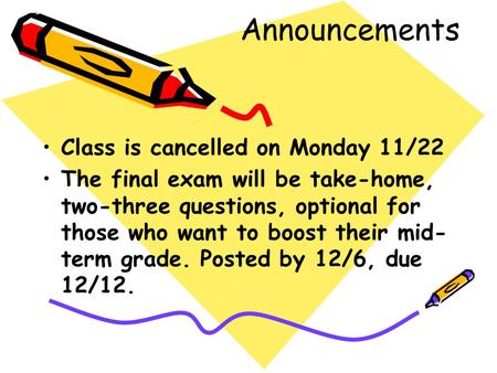 Announcements Class is cancelled on Monday 11/22 The final exam will be take-home, two-three questions, optional for those who want to boost their mid-
