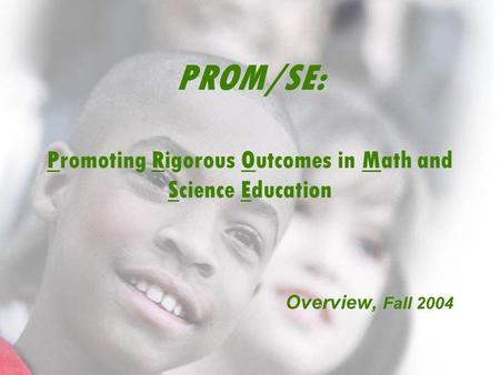 © 2004 Michigan State University PROM/SE: Promoting Rigorous Outcomes in Math and Science Education Overview, Fall 2004.
