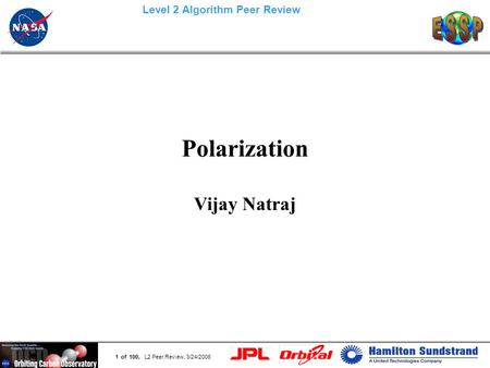 Page 1 1 of 100, L2 Peer Review, 3/24/2006 Level 2 Algorithm Peer Review Polarization Vijay Natraj.
