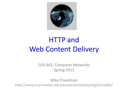 HTTP and Web Content Delivery COS 461: Computer Networks Spring 2011 Mike Freedman