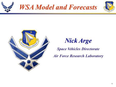 1 WSA Model and Forecasts Nick Arge Space Vehicles Directorate Air Force Research Laboratory.