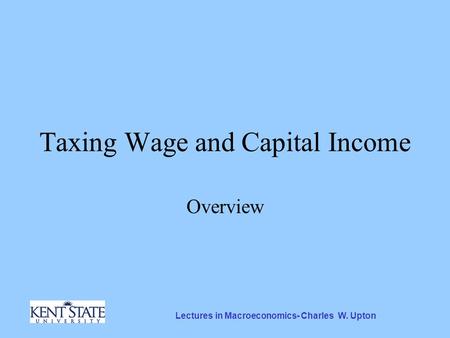 Lectures in Macroeconomics- Charles W. Upton Taxing Wage and Capital Income Overview.