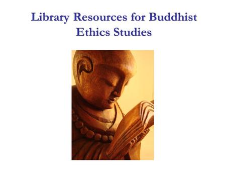 Library Resources for Buddhist Ethics Studies. Buddhist ethics: Conflicts and dilemmas in modern world Buddhism Ethics Involves different subject areas: