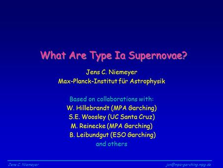 Jens C. What Are Type Ia Supernovae? Jens C. Niemeyer Max-Planck-Institut für Astrophysik Based on collaborations with: