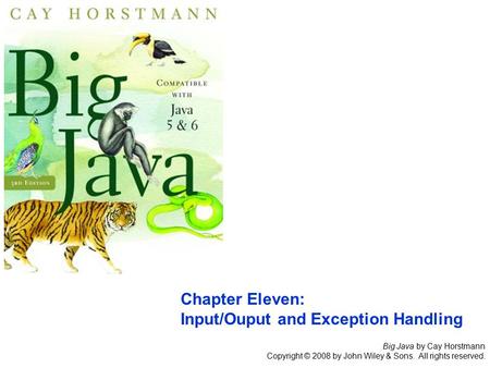 Big Java by Cay Horstmann Copyright © 2008 by John Wiley & Sons. All rights reserved. Chapter Eleven: Input/Ouput and Exception Handling.