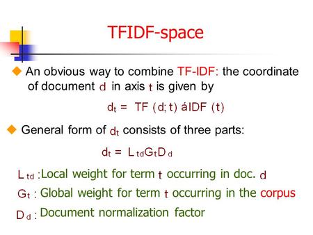 TFIDF-space  An obvious way to combine TF-IDF: the coordinate of document in axis is given by  General form of consists of three parts: Local weight.