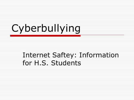 Cyberbullying Internet Saftey: Information for H.S. Students.
