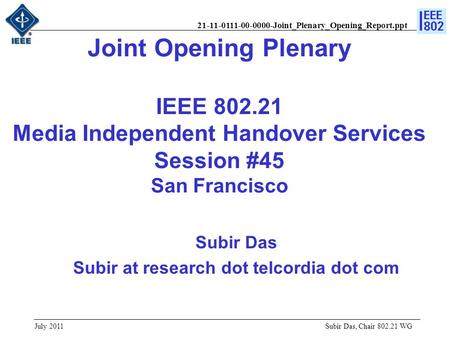 21-11-0111-00-0000-Joint_Plenary_Opening_Report.ppt Joint Opening Plenary IEEE 802.21 Media Independent Handover Services Session #45 San Francisco Subir.