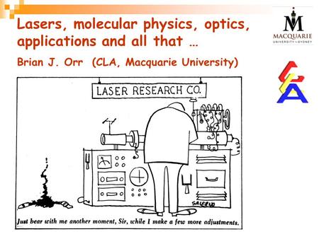 Lasers, molecular physics, optics, applications and all that … Brian J. Orr (CLA, Macquarie University)