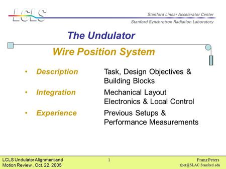 Wire Position System LCLS Undulator Alignment and Motion Review, Oct. 22, 2005 1 Franz Peters Wire Position System The Undulator.