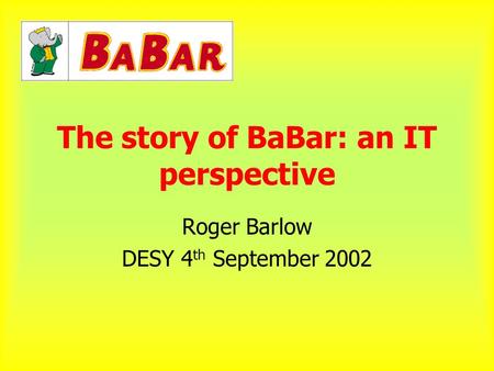 The story of BaBar: an IT perspective Roger Barlow DESY 4 th September 2002.