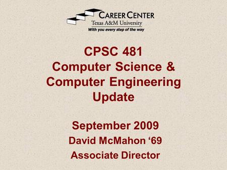 CPSC 481 Computer Science & Computer Engineering Update September 2009 David McMahon ‘69 Associate Director.