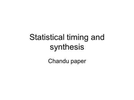 Statistical timing and synthesis Chandu paper. Canonical form Compute max(A,B) = C in canonical form (assuming  X i independent)
