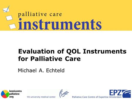 Michael A. Echteld Evaluation of QOL Instruments for Palliative Care.
