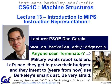 CS61C L13 Introduction to MIPS: Instruction Representation I (1) Garcia © UCB Lecturer PSOE Dan Garcia www.cs.berkeley.edu/~ddgarcia inst.eecs.berkeley.edu/~cs61c.