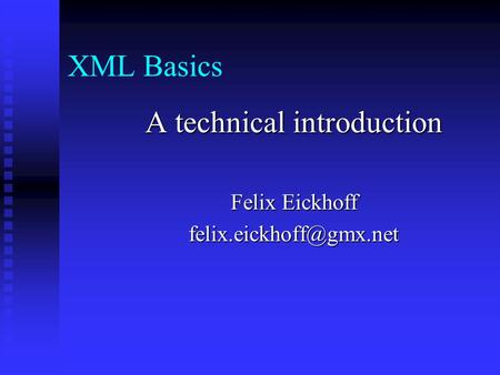 A technical introduction Felix Eickhoff XML Basics.