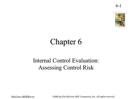 6-1 McGraw-Hill/Irwin ©2002 by The McGraw-Hill Companies, Inc. All rights reserved. Chapter 6 Internal Control Evaluation: Assessing Control Risk.