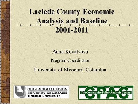 Laclede County Economic Analysis and Baseline 2001-2011 Anna Kovalyova Program Coordinator University of Missouri, Columbia.